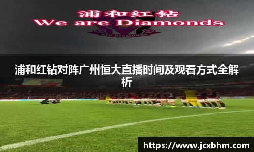 浦和红钻对阵广州恒大直播时间及观看方式全解析